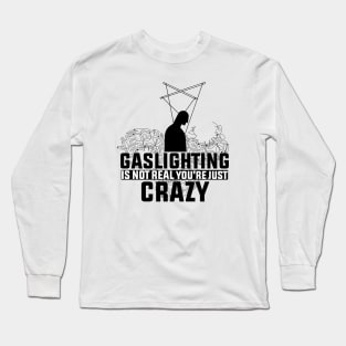 Gaslighting Is Not Real You're Just Crazy Long Sleeve T-Shirt